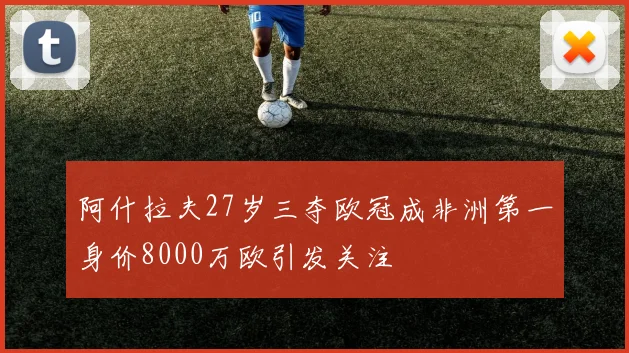 阿什拉夫27岁三夺欧冠成非洲第一身价8000万欧引发关注